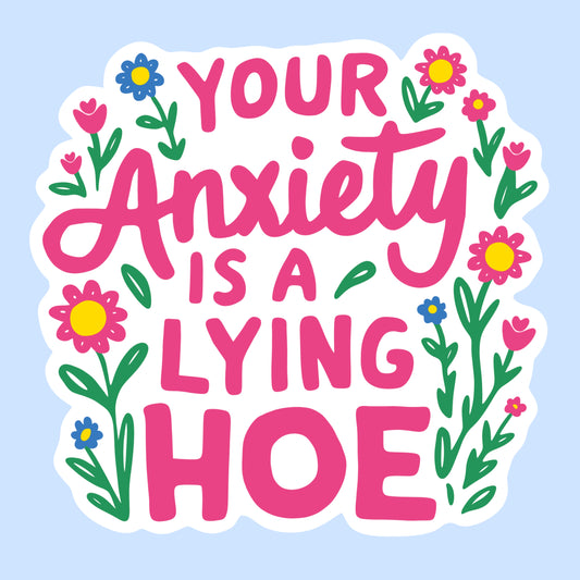 Your Anxiety Is a Lying Hoe