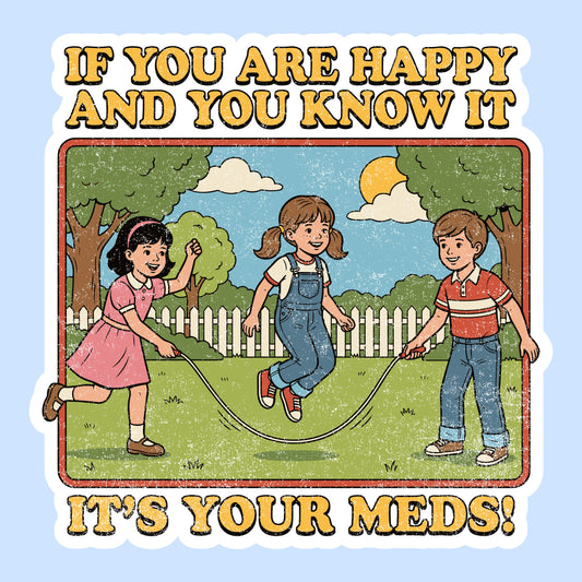 If You’re Happy and You Know It, It’s Your Meds