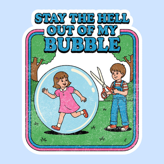 Stay the Hell Out of My Bubble