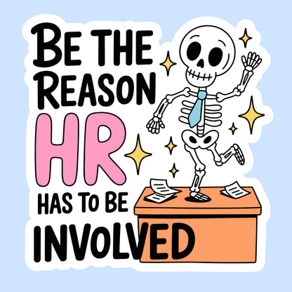 Be the Reason HR Has to Be Involved
