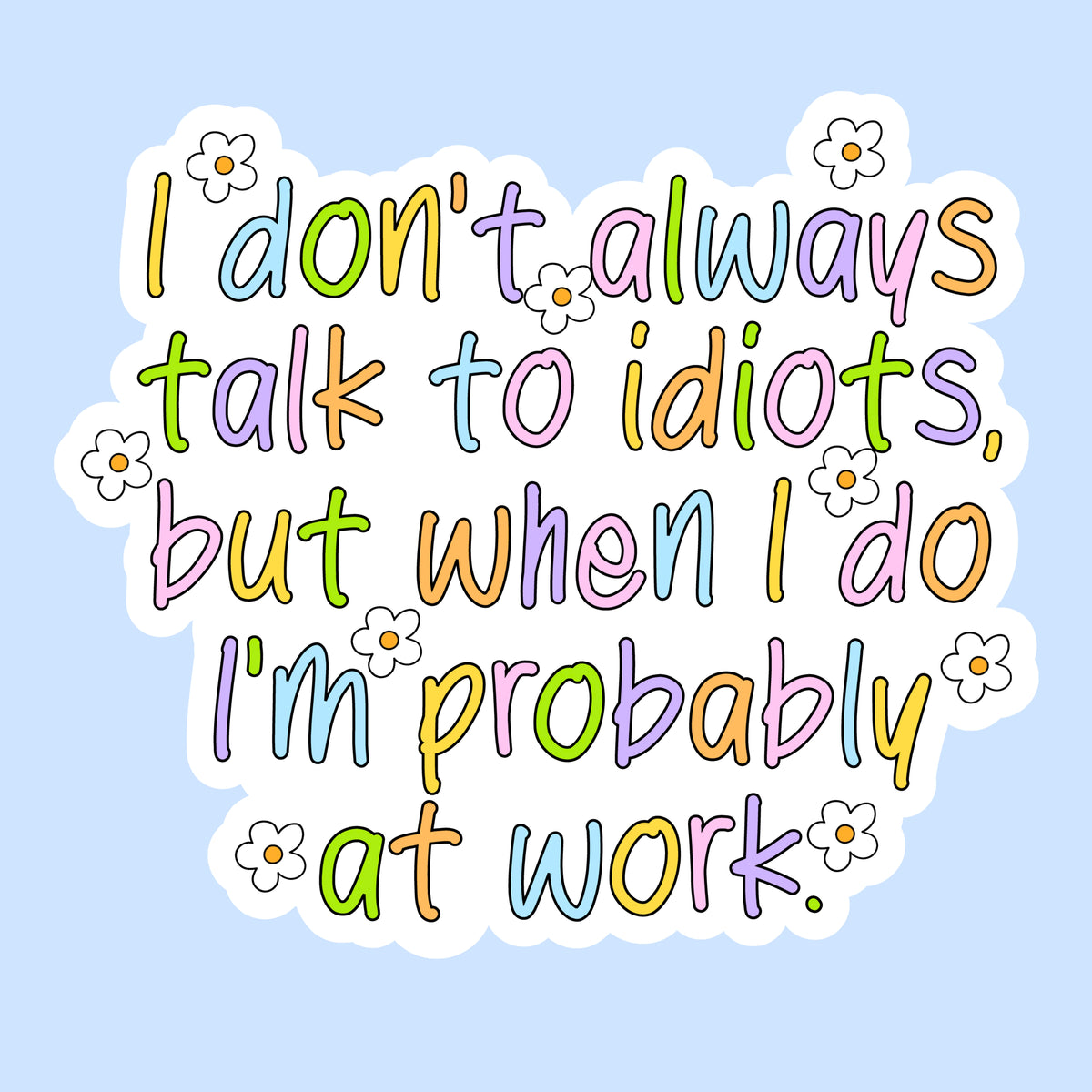 I Don't Always Talk to Idiots