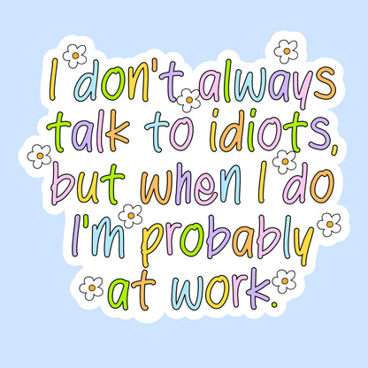 I Don't Always Talk to Idiots