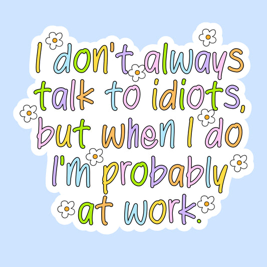 I Don't Always Talk to Idiots