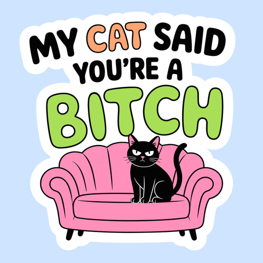 My Cat Said You're a Bitch