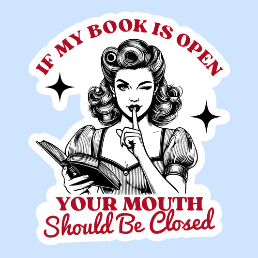 If My Book Is Open, Your Mouth Should Be Shut