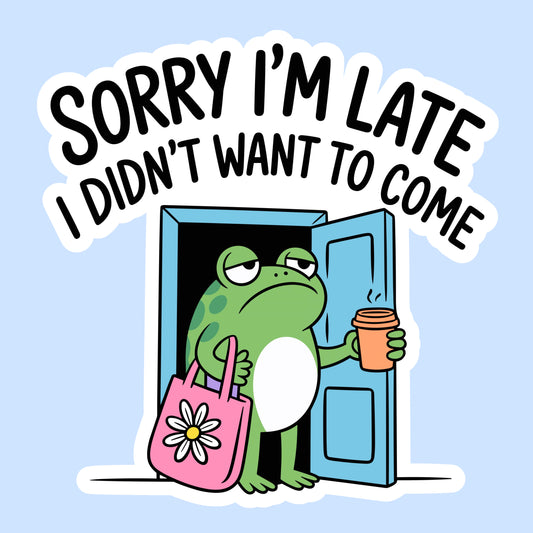 Sorry I’m Late, I Didn’t Want to Come
