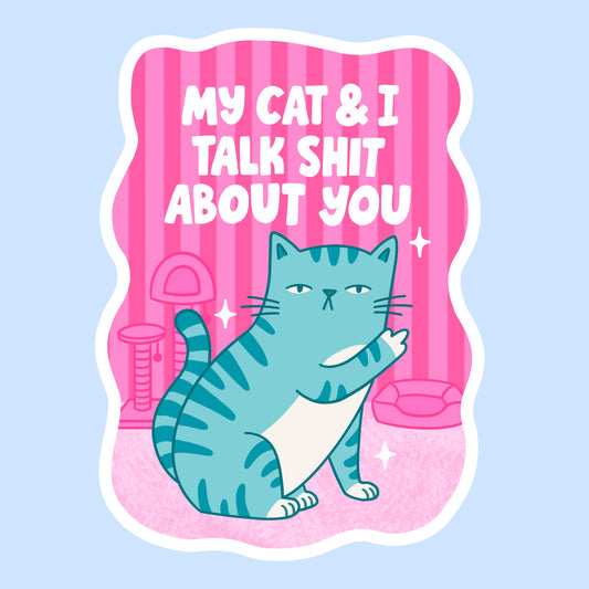 My Cat and I Talk Shit About You