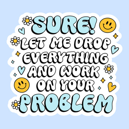 Sure! Let Me Drop Everything