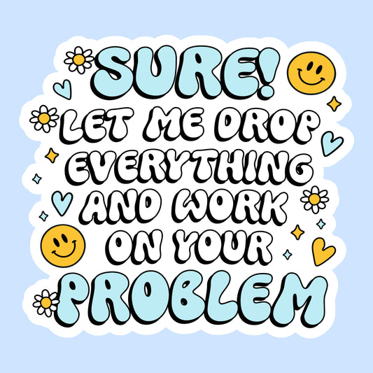 Sure! Let Me Drop Everything