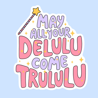 May All Your Delulu Come Trululu