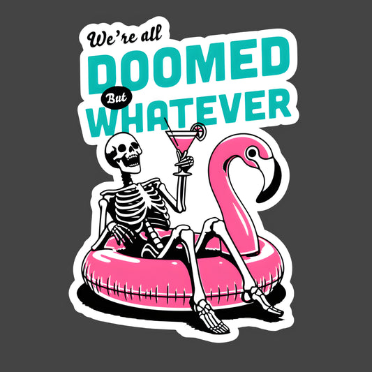 We’re All Doomed but Whatever